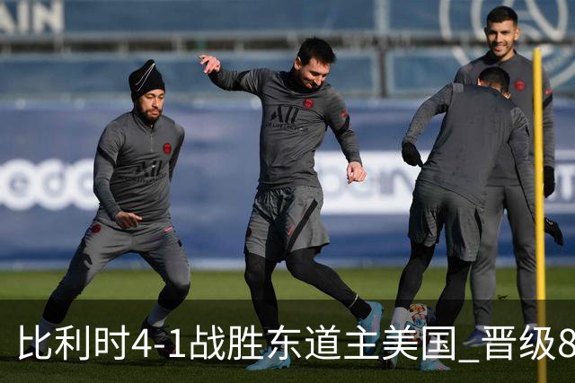 比利时4-1战胜东道主美国 晋级8强
